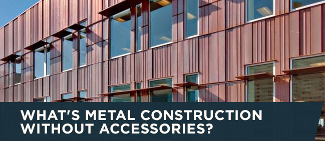 What's Metal Construction Without Accessories